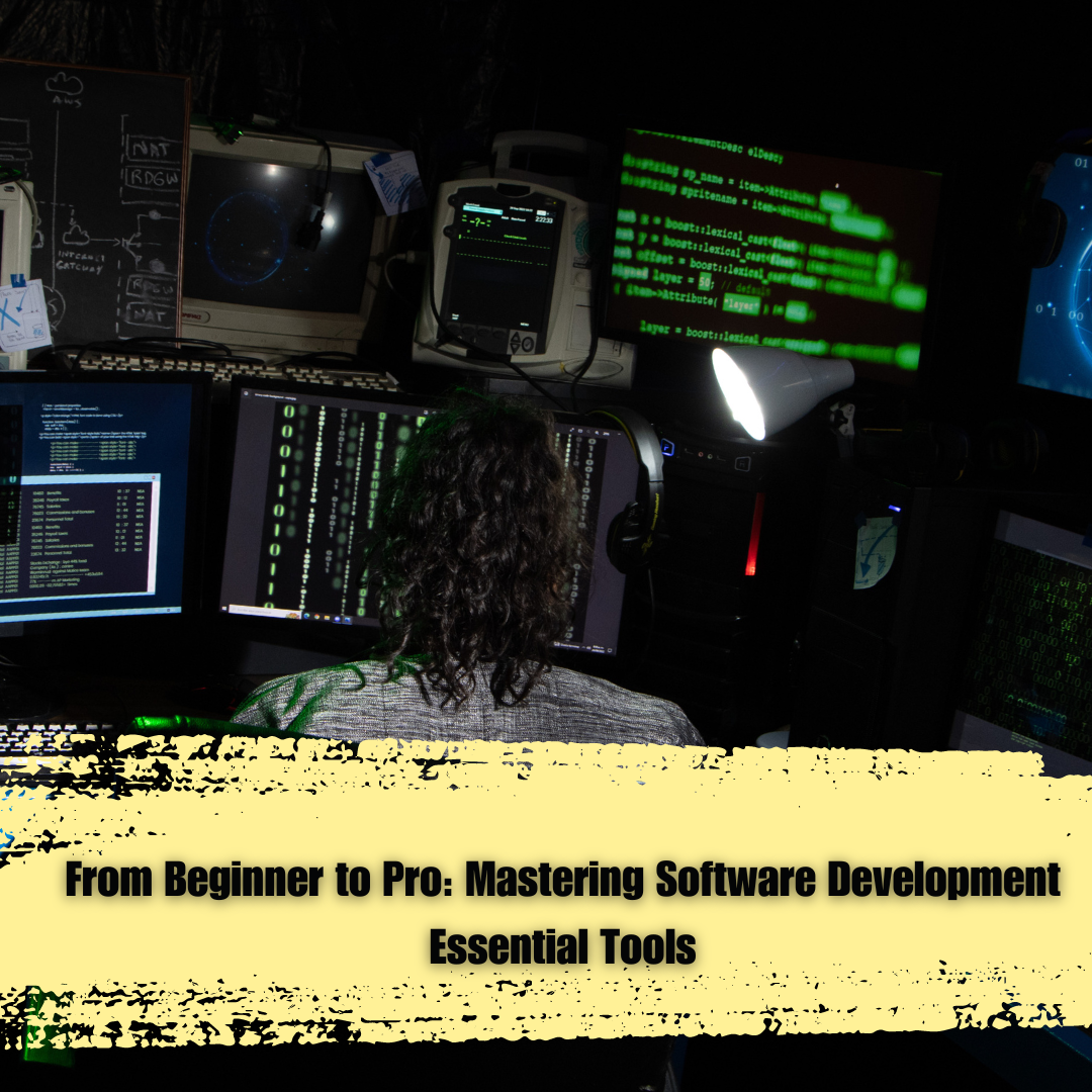 From Beginner to Pro: Mastering Software Development Essential Tools